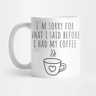 I'm Sorry For What I Said Before I Had My Coffee. Funny Sarcastic Coffee Lover Quote. Mug